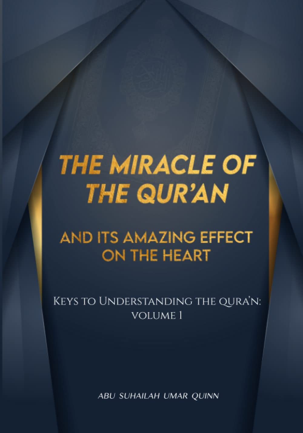 The Miracle of the Qur’an And Its Amazing Effect on the Heart: Keys to Understanding the Qur’ān: Volume 1