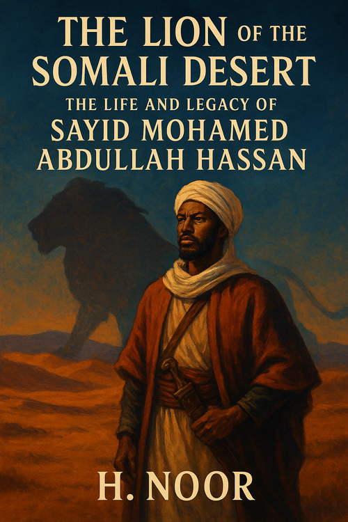The Lion of the Somali Desert:  The Life and Legacy of Sayid Mohamed Abdullah Hassan
