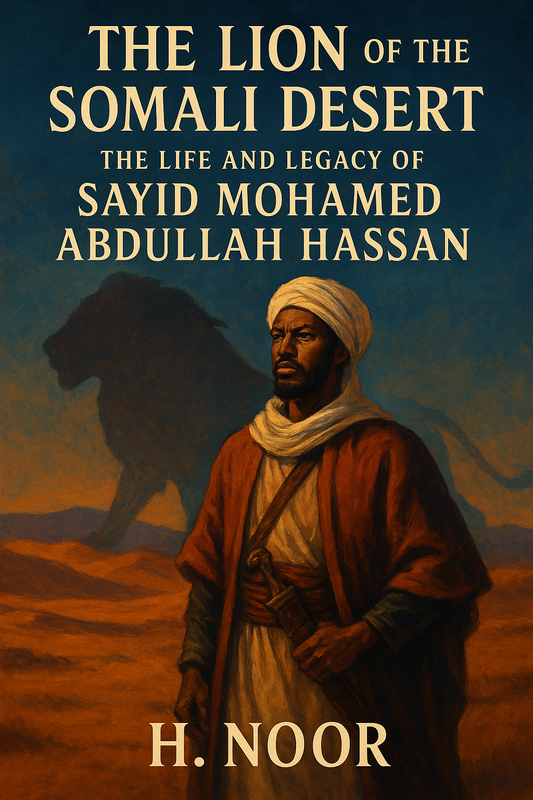 The Lion of the Somali Desert:  The Life and Legacy of Sayid Mohamed Abdullah Hassan